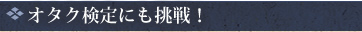 オタク検定にも挑戦！