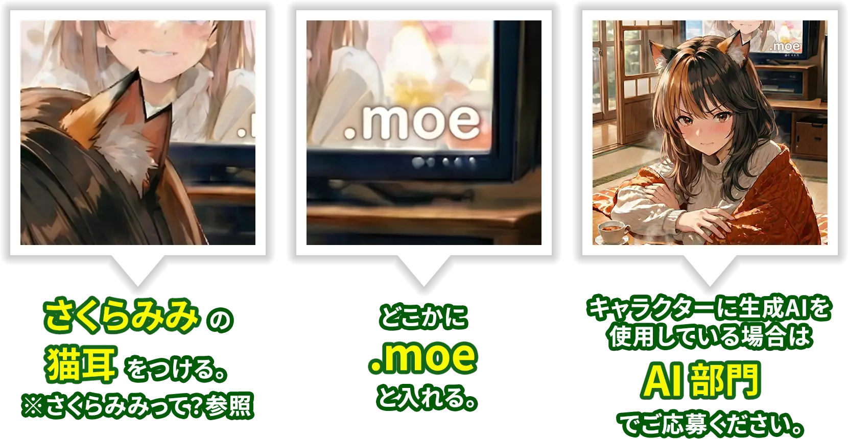①さくらみみのねこみみをつける。※さくらみみって？参照。②どこかに.moeと入れる。③キャラクターに生成AIを使用している場合は、AI部門でご応募ください。