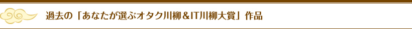 過去の「あなたが選ぶオタク川柳＆IT川柳大賞」作品