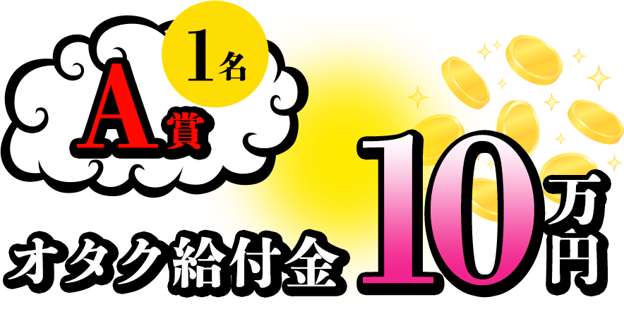 A賞：オタク給付金10万円（1名）